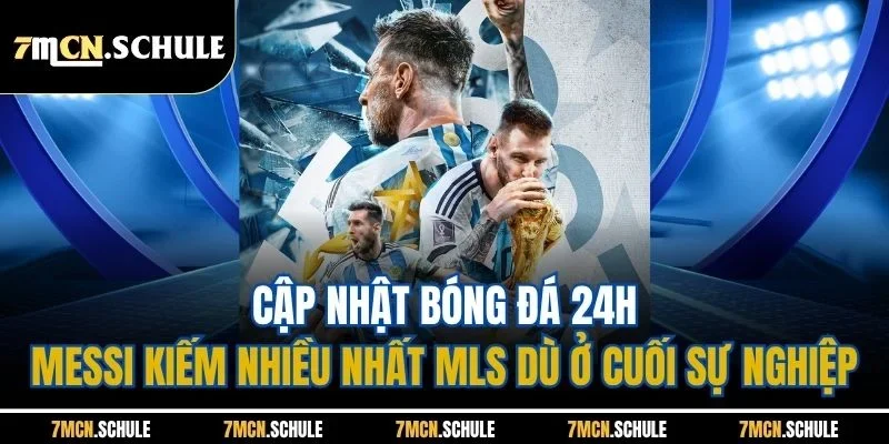 Cập Nhật Bóng Đá 24h - Cụ Thể Các Bản Tin Mới Nhất Mùa Hè 4 Cập nhật bóng đá 24h - Messi kiếm nhiều nhất MLS dù ở cuối sự nghiệp