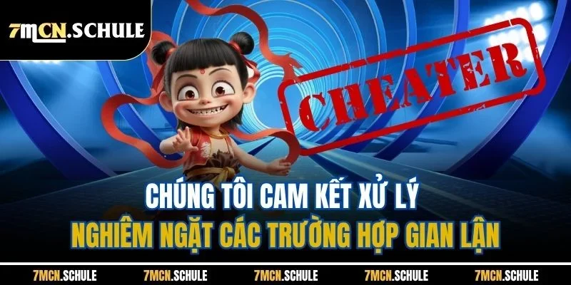 Điều Khoản Điều Kiện 7M | Ban Hành Mới Nhất Năm 2025 4 Chúng tôi cam kết xử lý nghiêm ngặt các trường hợp gian lận