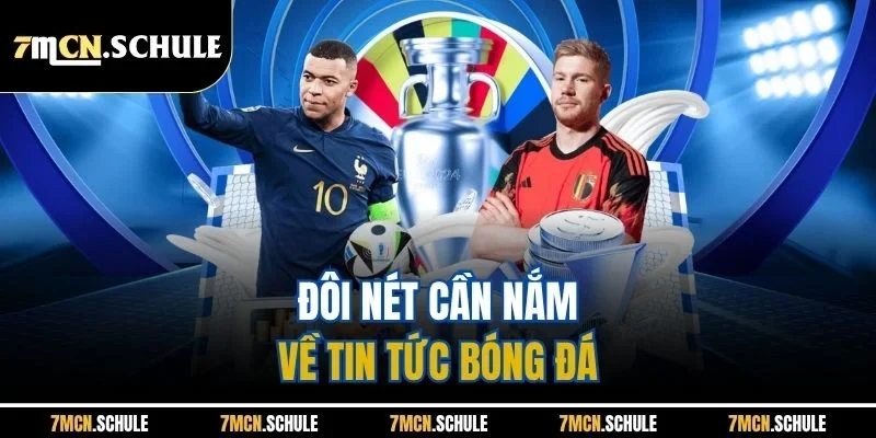 Tin Tức Bóng Đá Hôm Nay 7M - Tất Tần Tật Dữ Liệu Mới Nhất 2 Đôi nét cần nắm về tin tức bóng đá