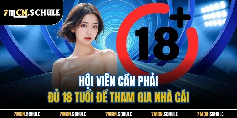 Miễn Trừ Trách Nhiệm 7M - Hiểu Rõ Ý Nghĩa Cốt Lõi 2 Hội viên cần phải đủ 18 tuổi để tham gia nhà cái