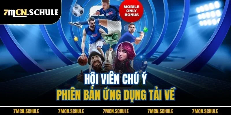 Tải App 7M - Trải Nghiệm Ứng Dụng Cá Cược Đỉnh Cao 4 Hội viên chú ý phiên bản ứng dụng tải về