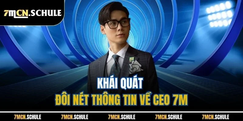CEO 7M | Người Đứng Sau Sự Thành Công Của Nền Tảng Bóng Đá 1 Khái quát đôi nét thông tin về CEO 7M
