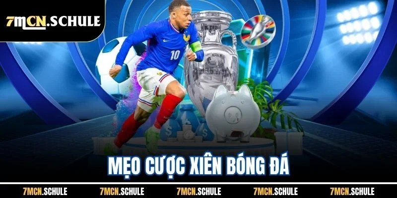 Mẹo Cược Xiên Bóng Đá - 7M Chia Sẻ Bí Quyết Bắt Độ Thắng Lớn