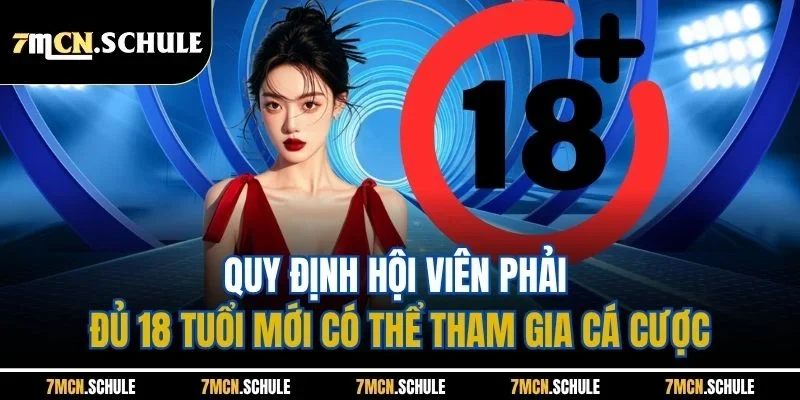 Đăng Ký 7M | Update Quy Trình Thực Hiện Chuẩn Nhất 2025 3 Quy định hội viên phải đủ 18 tuổi mới có thể tham gia cá cược