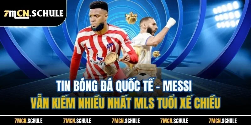 Tin Bóng Đá Quốc Tế - Cập Nhật Nội Dung Mới Nhất 24 Giờ Qua 4 Tin bóng đá quốc tế - Messi vẫn kiếm nhiều nhất MLS tuổi xế chiều