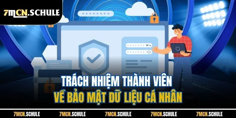 Chính Sách Bảo Mật 7M - Tổng Hợp Biện Pháp An Toàn Dữ Liệu 3 Trách nhiệm thành viên về bảo mật dữ liệu cá nhân