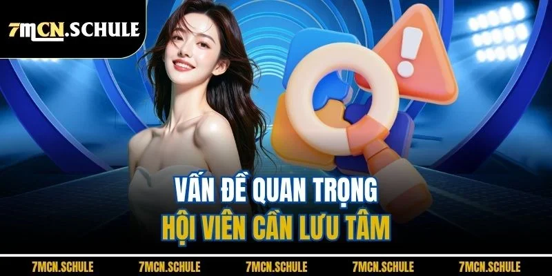 Liên Hệ 7M - Hỗ Trợ Chuyên Nghiệp & Tận Tình 24/7 4 Vấn đề quan trọng hội viên cần lưu tâm