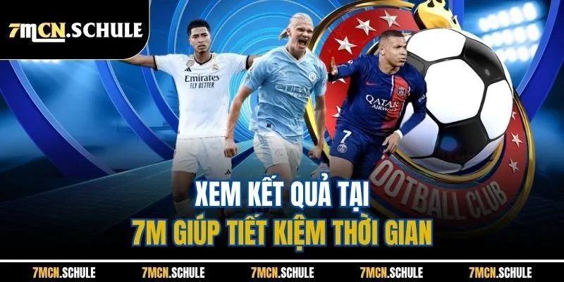 Kết Quả Bóng Đá 23 Xem kết quả tại 7M giúp tiết kiệm thời gian